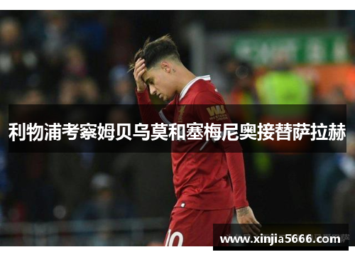 利物浦考察姆贝乌莫和塞梅尼奥接替萨拉赫