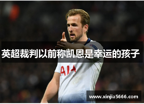 英超裁判以前称凯恩是幸运的孩子 